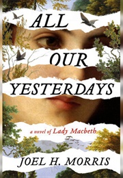 All Our Yesterdays: A Novel of Lady MacBeth (Morris, Joel H.)