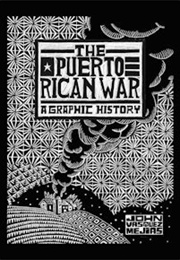 The Puerto Rican War: A Graphic History (John Vásquez Mejías)