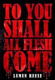 To You Shall All Flesh Come (Lumen Reese)