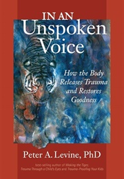 In an Unspoken Voice: How the Body Releases Trauma and Restores Goodness (Levine Phd, Peter A.)