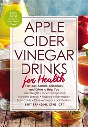 Apple Cider Vinegar Drinks for Health: 100 Teas, Seltzers, Smoothies, and Drinks to Help You Â€¢ Los (Brandon, Britt)