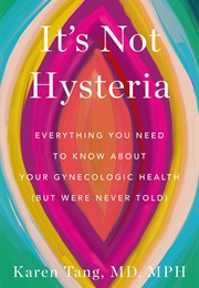 It&#39;s Not Hysteria: Everything You Need to Know About Your Reproductive Health (Karen Tang)