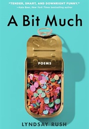 A Bit Much: Poems (Lyndsay Rush)