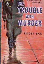 The Trouble With Murder (Roger Bax)