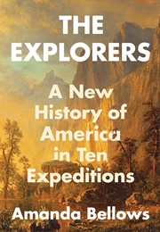 The Explorers: A New History of American in Ten Expeditions (Amanda Bellows)