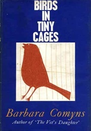 Birds in Tiny Cages (Barbara Comyns)