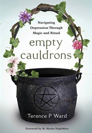 Empty Cauldrons: Navigating Depression Through Magic and Ritual (Terence P. Ward)