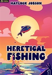 Heretical Fishing: A Cozy Guide to Annoying the Cults, Outsmarting the Fish, and Alienating Oneself (Haylock Jobson)