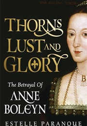 Thorns, Lust, and Glory: The Betrayal of Anne Boleyn (Estelle Paranque)