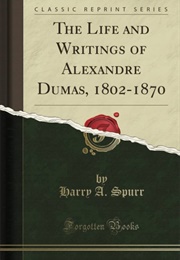 The Life and Writings of Alexandre Dumas, 1802-1870 (Harry A. Spurr)