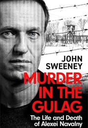 Murder in the Gulag: The Life and Death of Alexei Navalny (John Sweeney)