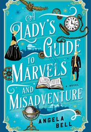 A Lady&#39;s Guide to Marvels and Misadventure (Angela Bell)