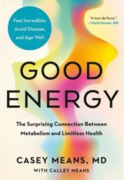 Good Energy: The Surprising Connection Between Metabolism and Limitless Health (Casey Means)