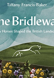 The Bridleway: How Horses Shaped the British Landscape (Tiffany Francis Baker)