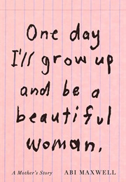 One Day I&#39;ll Grow Up and Be a Beautiful Woman (Abi Maxwell)