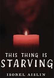 This Thing Is Starving (Isobel Aislin)