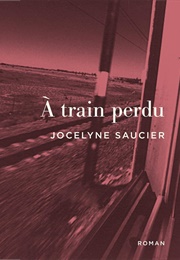 À Train Perdu (Jocelyne Saucier)