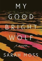 My Good Bright Wolf (Sarah Moss)