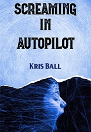 Screaming in Autopilot (Kris Ball)