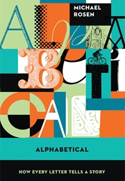 Alphabetical: How Every Letter Tells a Story (Rosen, Michael)