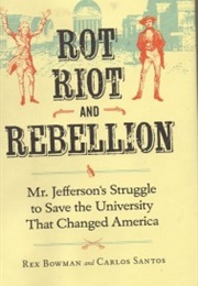 Rot, Riot, and Rebellion: Mr. Jefferson&#39;s Struggle to Save the University That Changed America (Rex Bowman)