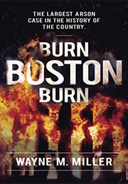 Burn Boston Burn: The Story of the Largest Arson Case in the History of the Country (Wayne M Miller)