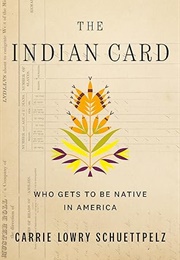 The Indian Card: Who Gets to Be Native in America (Carrie Schuettpelz)