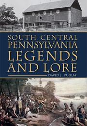 South Central Pennsylvania Legends and Lore (David J. Puglia)