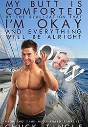 My Butt Is Comforted by the Realization That I&#39;m Okay and Everything Will Be Alright (Chuck Tingle)