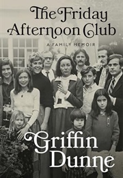 The Friday Afternoon Club: A Family Memoir (Griffin Dunne)