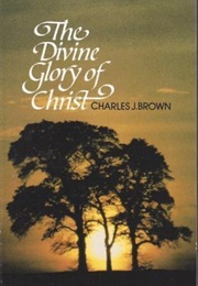 The Divine Glory of Christ (Charles J Brown)