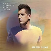 The Story&#39;s Not Over Jeremy Camp