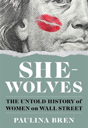 She-Wolves: The Untold History of Women on Wall Street (Paulina Bren)