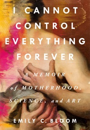 I Cannot Control Everything Forever (Emily C. Bloom)