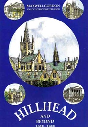 Hillhead and Beyond 1935-1945: An Eccentric&#39;s Sketch-Book (Maxwell Gordon)