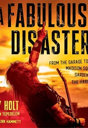 A Fabulous Disaster: From the Garage to Madison Square Garden, the Hard Way (Gary Holt)