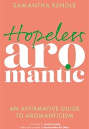 Hopeless Aromantic: An Affirmative Guide to Aromanticism (Samantha Rendle)