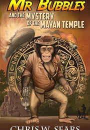 Mr Bubbles and the Mystery of the Mayan Temple (Chris W. Sears)