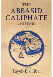 The Abbasid Caliphate: A History (Tayeb El-Hibri)