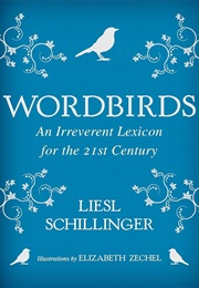 Wordbirds: An Irreverent Lexicon for the 21st Century (Liesl Schillinger)