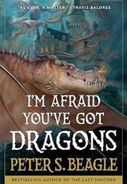 I&#39;m Afraid You&#39;ve Got Dragons (Peter S.Beagle)