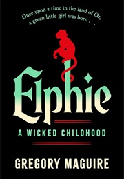 Elphie: A Wicked Childhood (Gregory Maguire)