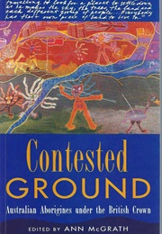 Contested Ground: Australian Aborigines Under the British Crown (Ann McGrath)