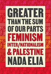 Greater Than the Sum of Our Parts: Feminism, Inter/Nationalism, and Palestine (Nada Elia)