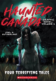 Haunted Canada: Four Terrifying Tales (Joel A. Sutherland, Hannah Barrett)