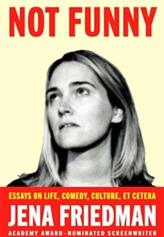 Not Funny: Essays on Life, Comedy, Culture, Et Cetera (Jena Friedman)