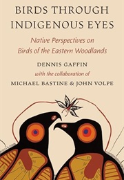 Birds Through Indigenous Eyes : Native Perspectives on Birds of the Eastern Woodlands (Dennis Gaffin)