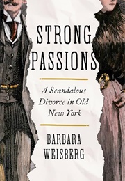 Strong Passions: A Scandalous Divorce in Old New York (Barbara Weisberg)