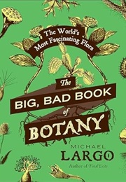 The Big, Bad Book of Botany: The World&#39;s Most Fascinating Flora (Largo, Michael)