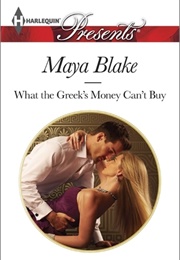 What the Greek&#39;s Money Can&#39;t Buy (Maya Blake)